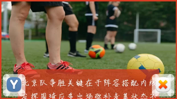 北京队争胜关键在于阵容搭配内线发挥周琦应多出场弥补麦基状态不足