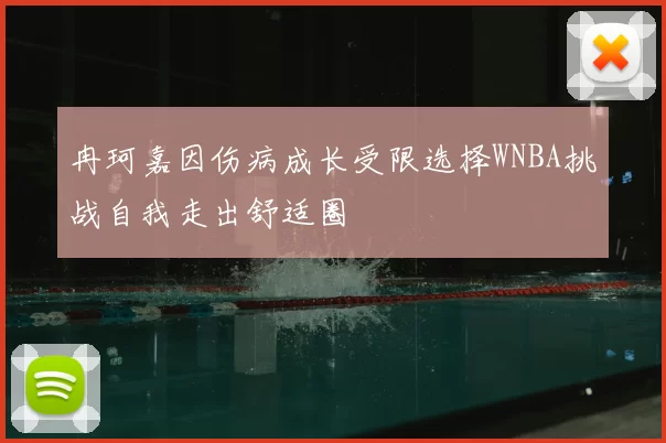 冉珂嘉因伤病成长受限选择WNBA挑战自我走出舒适圈