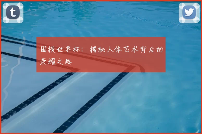 国模世界杯：揭秘人体艺术背后的荣耀之路