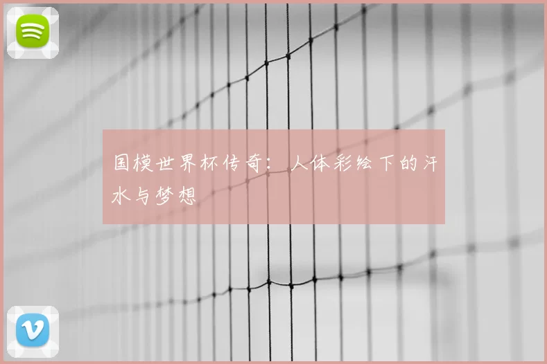 国模世界杯传奇：人体彩绘下的汗水与梦想
