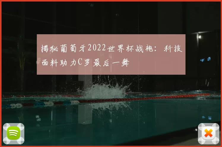 揭秘葡萄牙2022世界杯战袍:科技面料助力C罗最后一舞