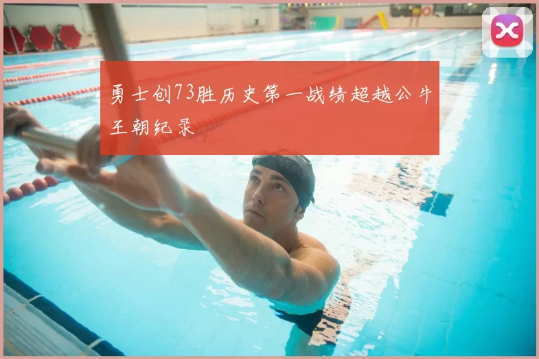 勇士创73胜历史第一战绩超越公牛王朝纪录