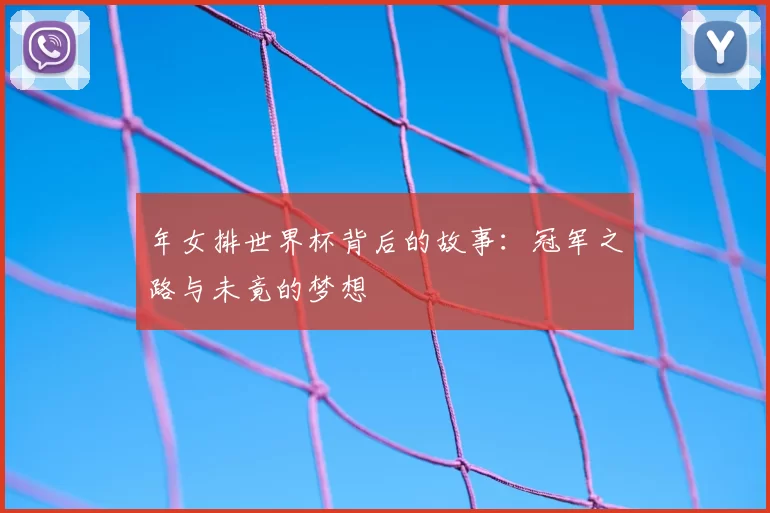 年女排世界杯背后的故事：冠军之路与未竟的梦想