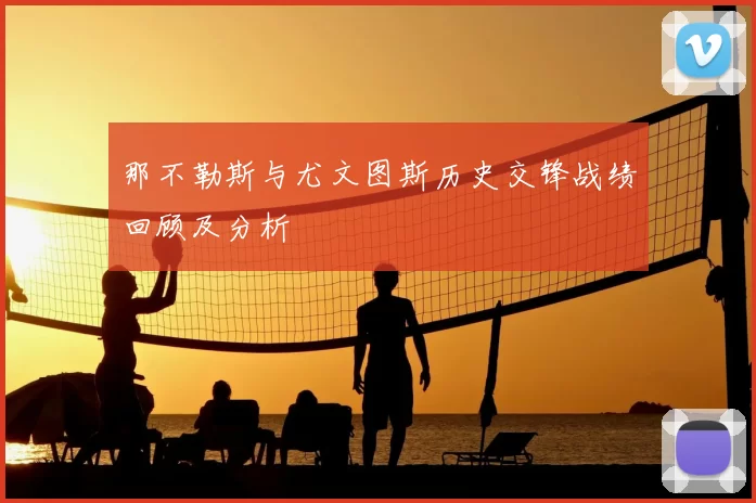 那不勒斯与尤文图斯历史交锋战绩回顾及分析