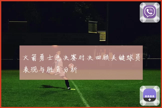 火箭勇士总决赛对决回顾关键球员表现与胜负分析