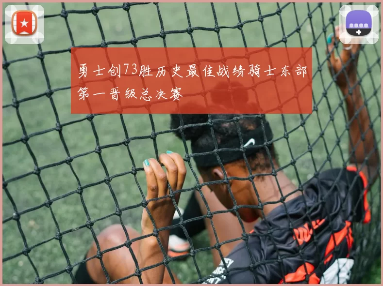 勇士创73胜历史最佳战绩骑士东部第一晋级总决赛